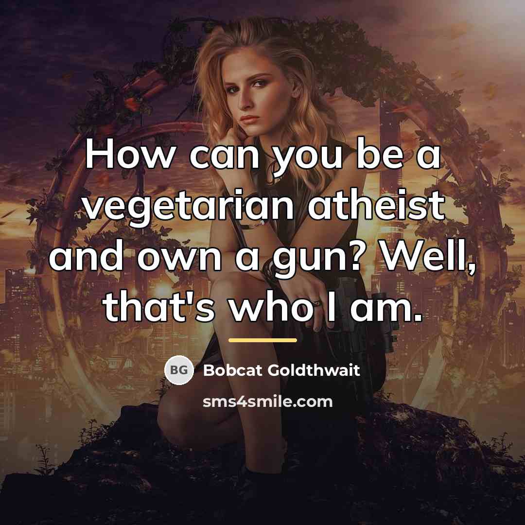 “How can you be a vegetarian atheist and own a…” quote by Bobcat Goldthwait