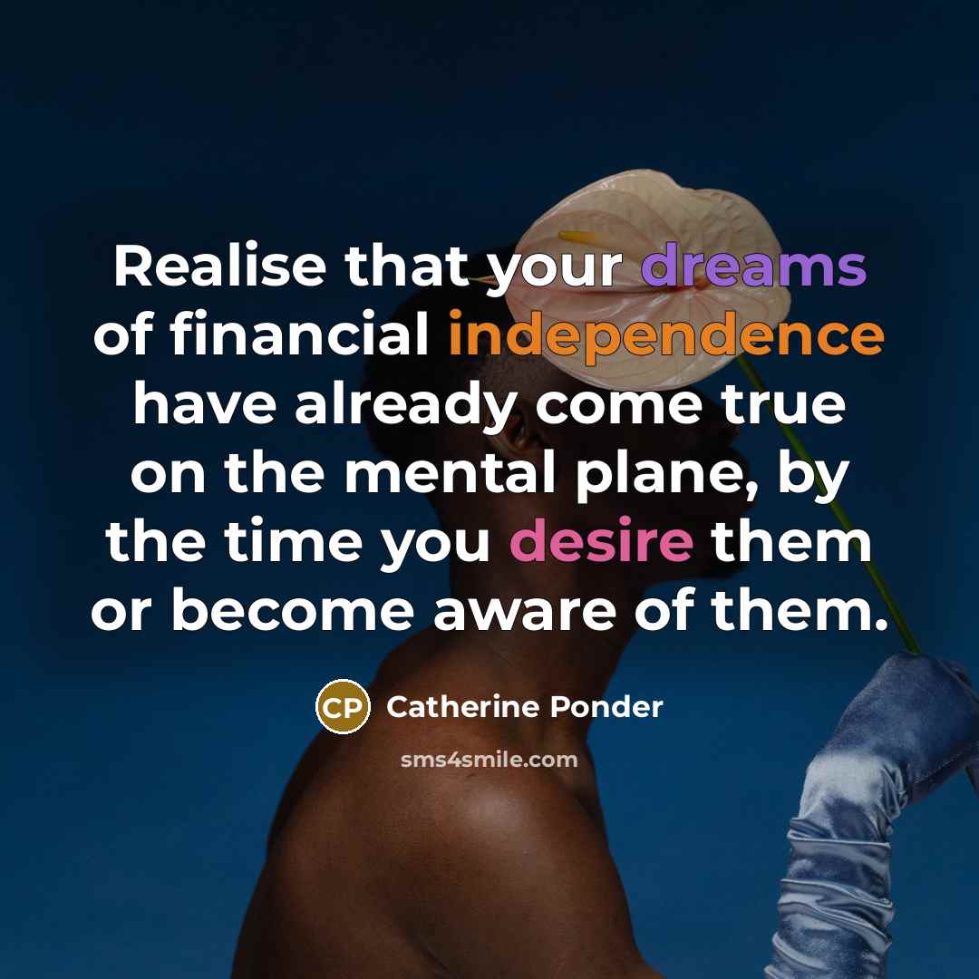 “Realise that your dreams of financial independence have already come…” quote by Catherine Ponder