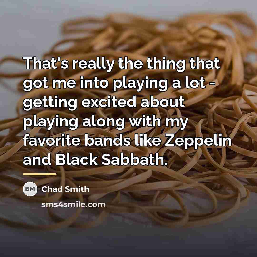“That's really the thing that got me into playing a…” quote by Chad Smith