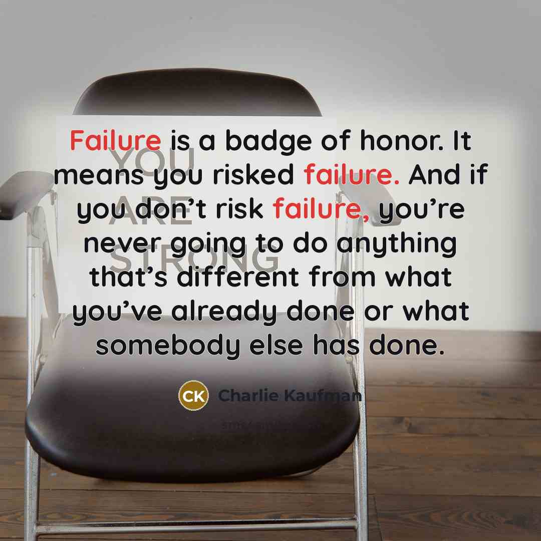 “Failure is a badge of honor. It means you risked…” quote by Charlie Kaufman