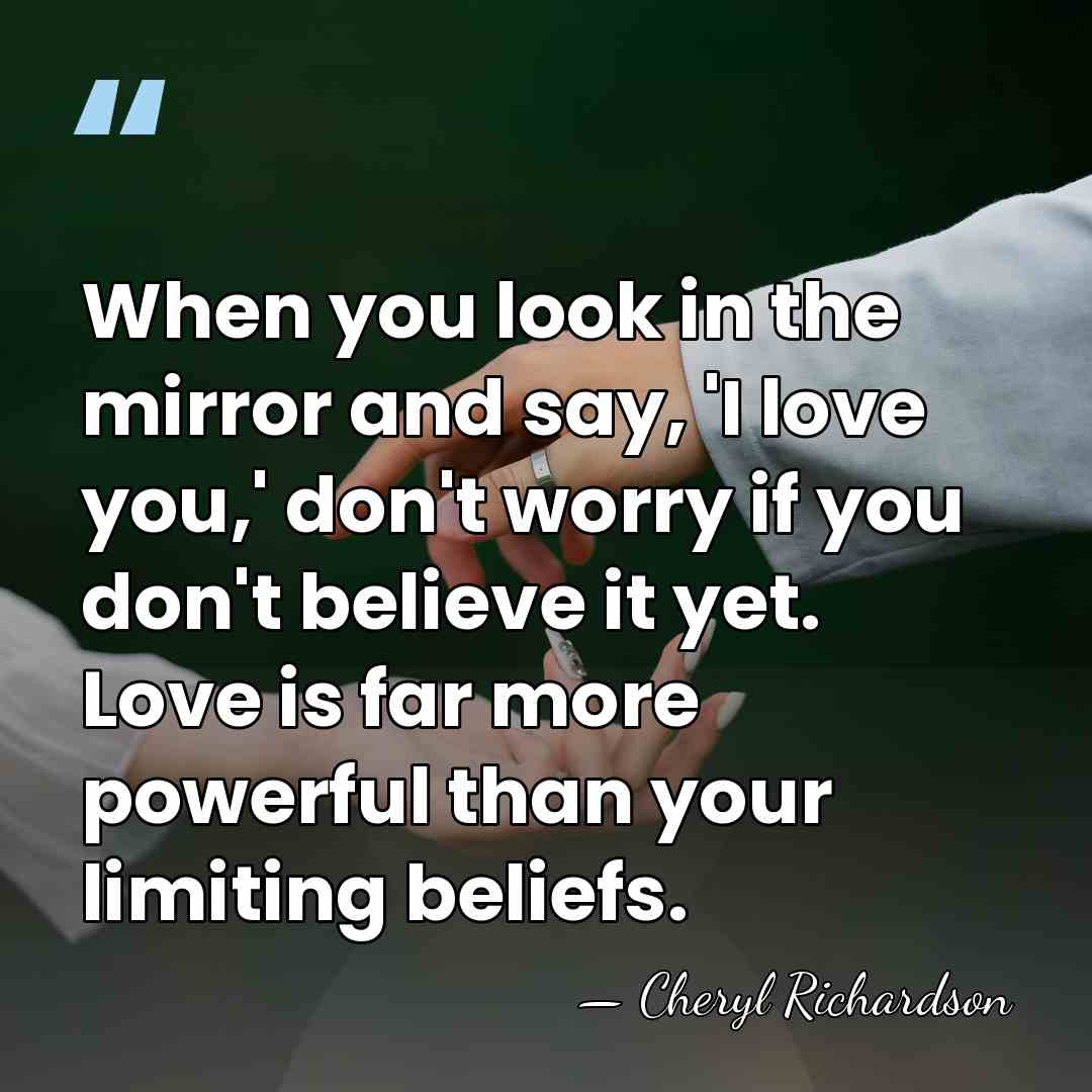 When you look in the mirror and say, 'I love you,' don't&hellip; - Cheryl Richardson