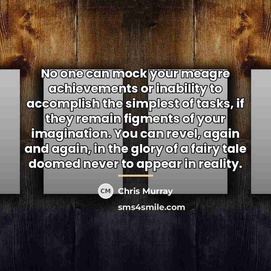 “No one can mock your meagre achievements or inability to…” quote by Chris Murray