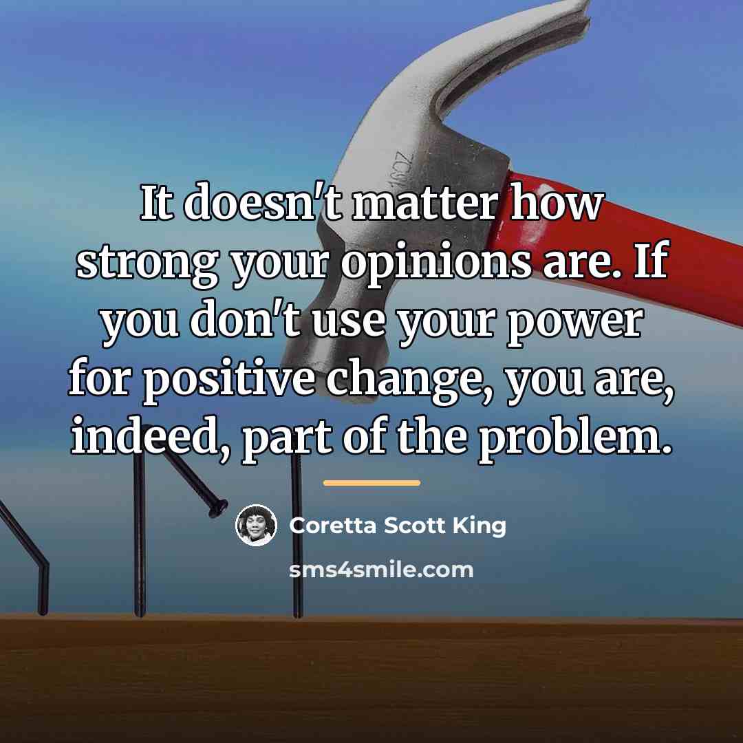 “It doesn't matter how strong your opinions are. If you…” quote by Coretta Scott King