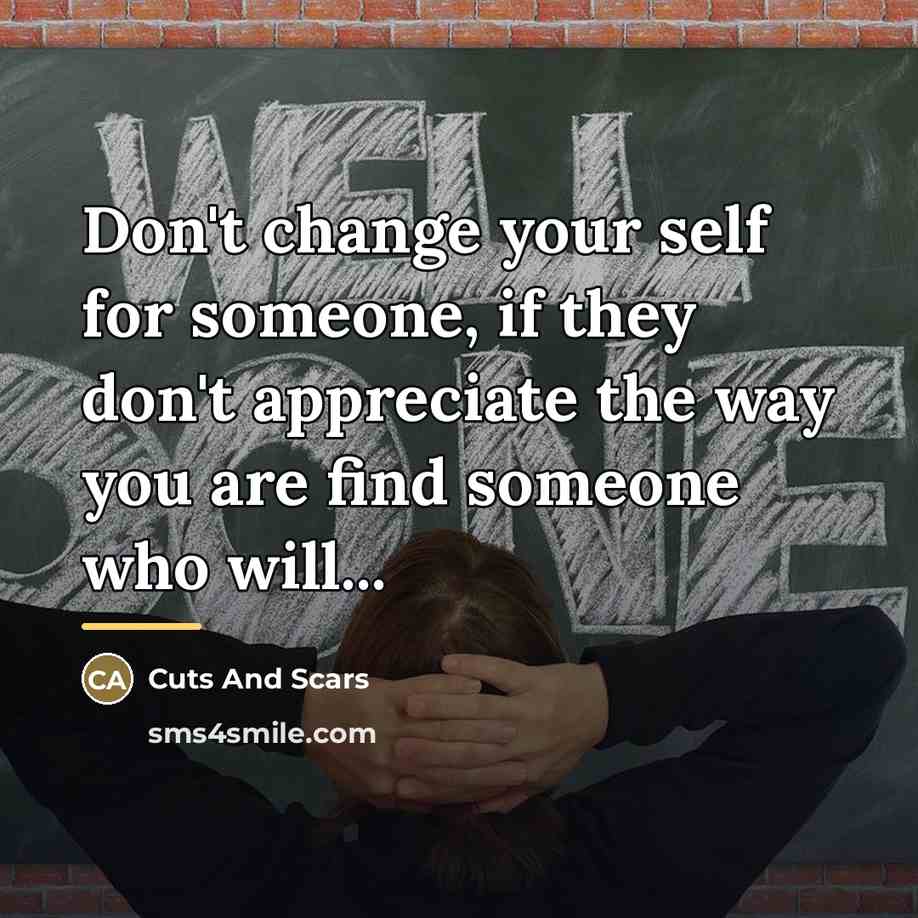 “Don't change your self for someone, if they don't appreciate…” quote by Cuts And Scars