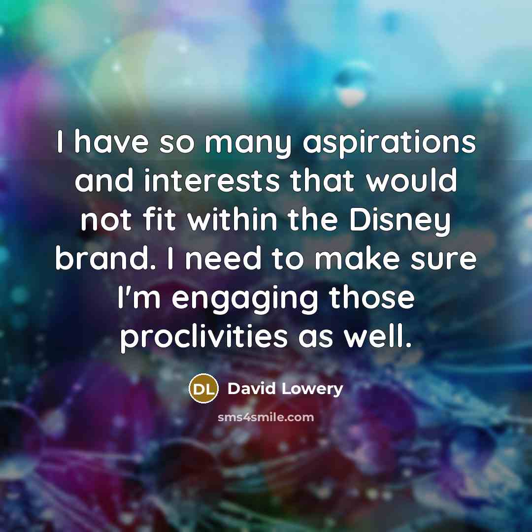 “I have so many aspirations and interests that would not…” quote by David Lowery