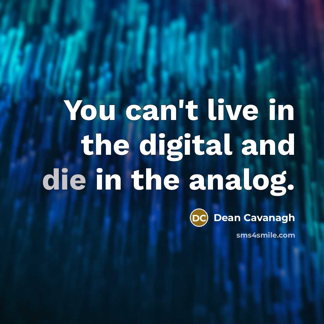 “You can't live in the digital and die in the…” quote by Dean Cavanagh
