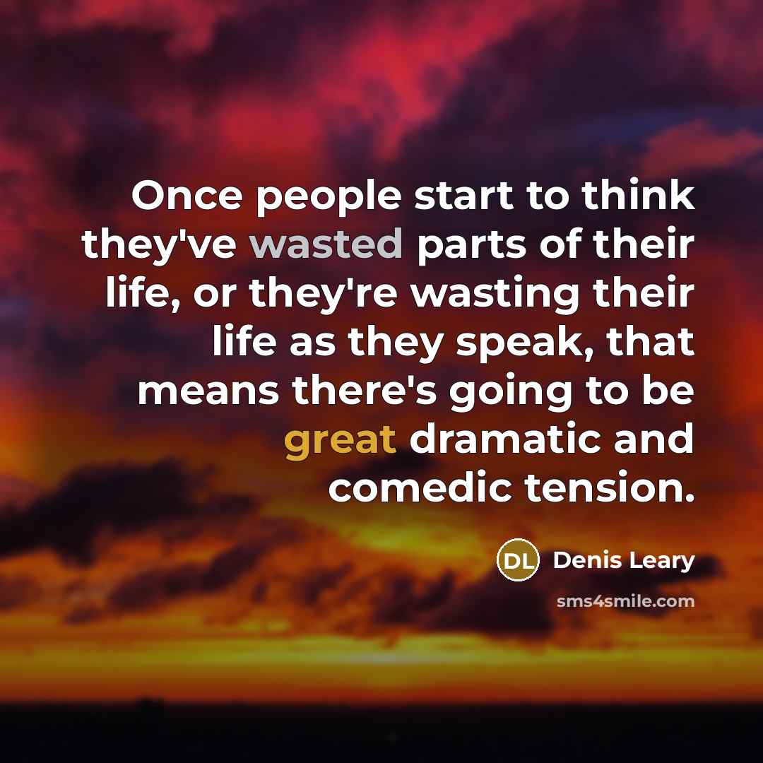 “Once people start to think they've wasted parts of their…” quote by Denis Leary