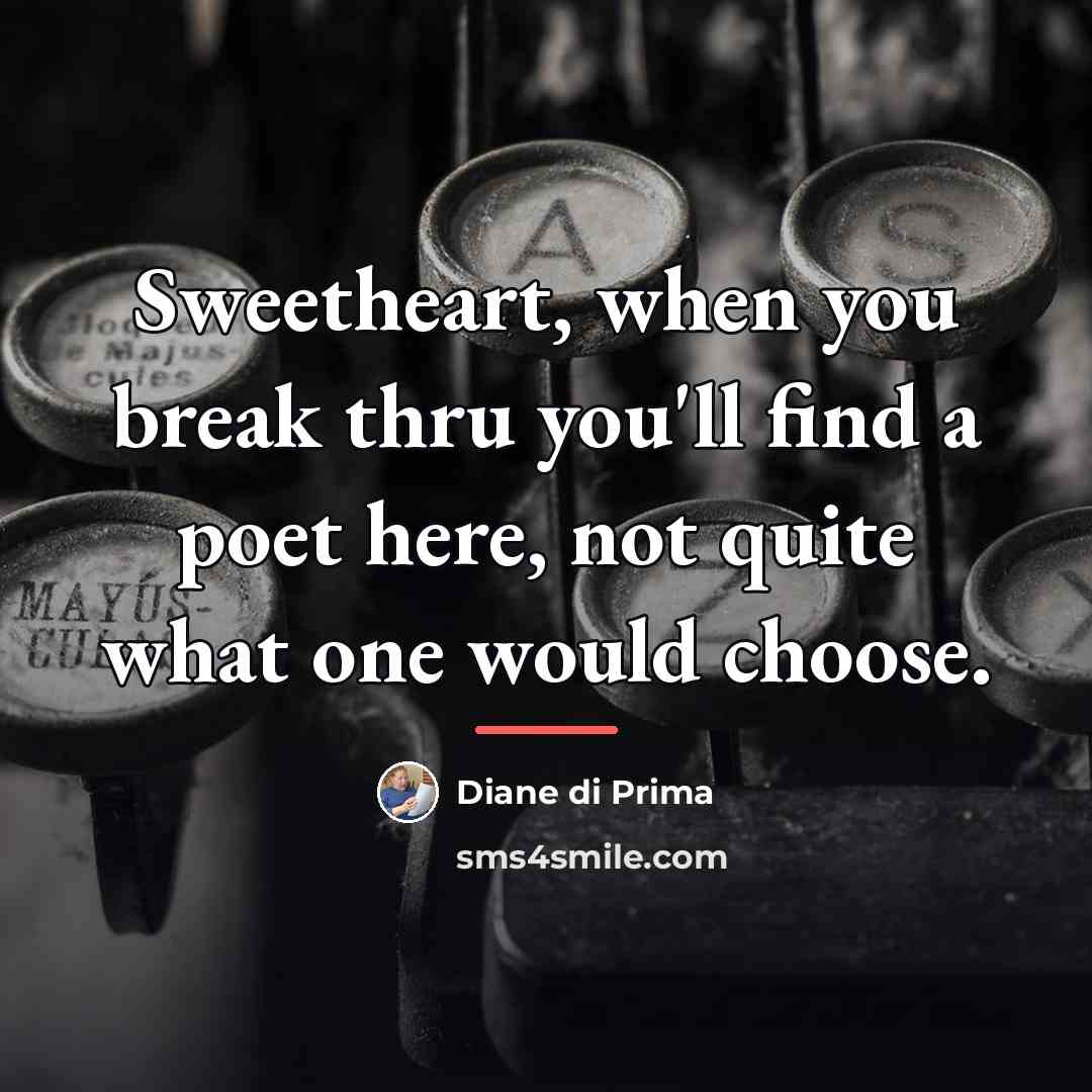 “Sweetheart, when you break thru you'll find a poet here,…” quote by Diane di Prima