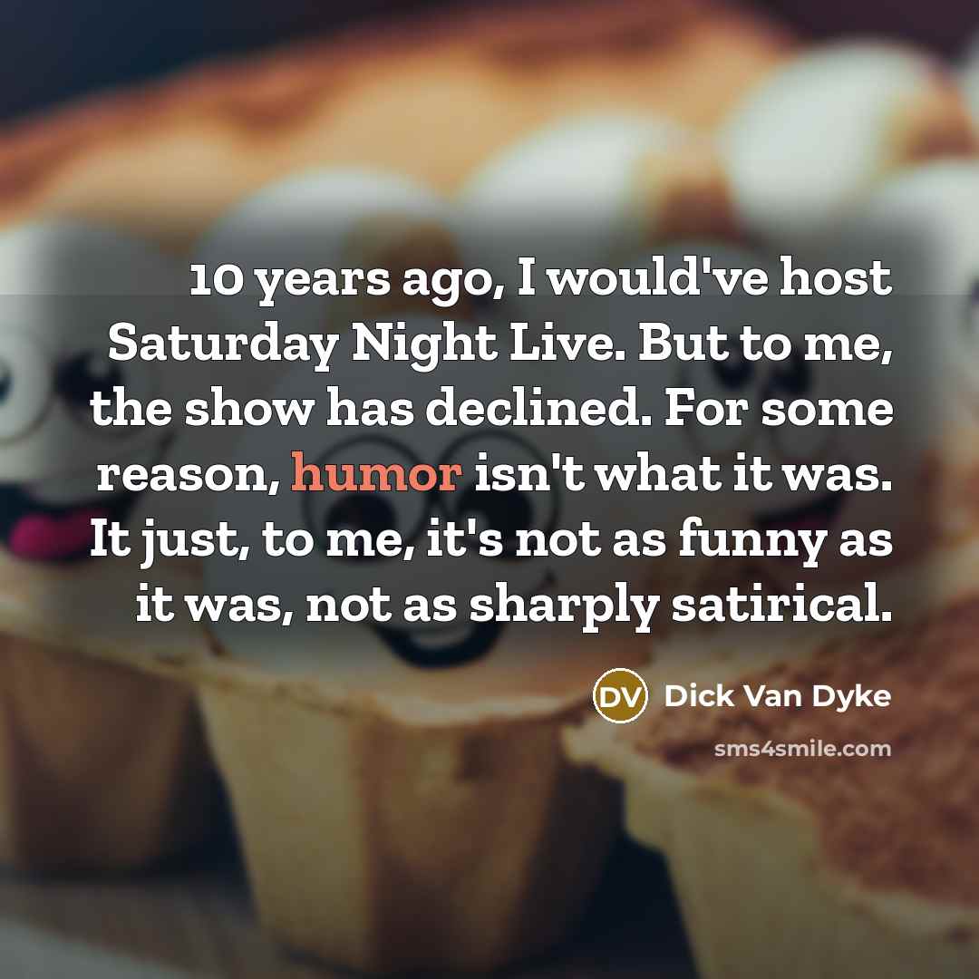 “10 years ago, I would've host Saturday Night Live. But…” quote by Dick Van Dyke