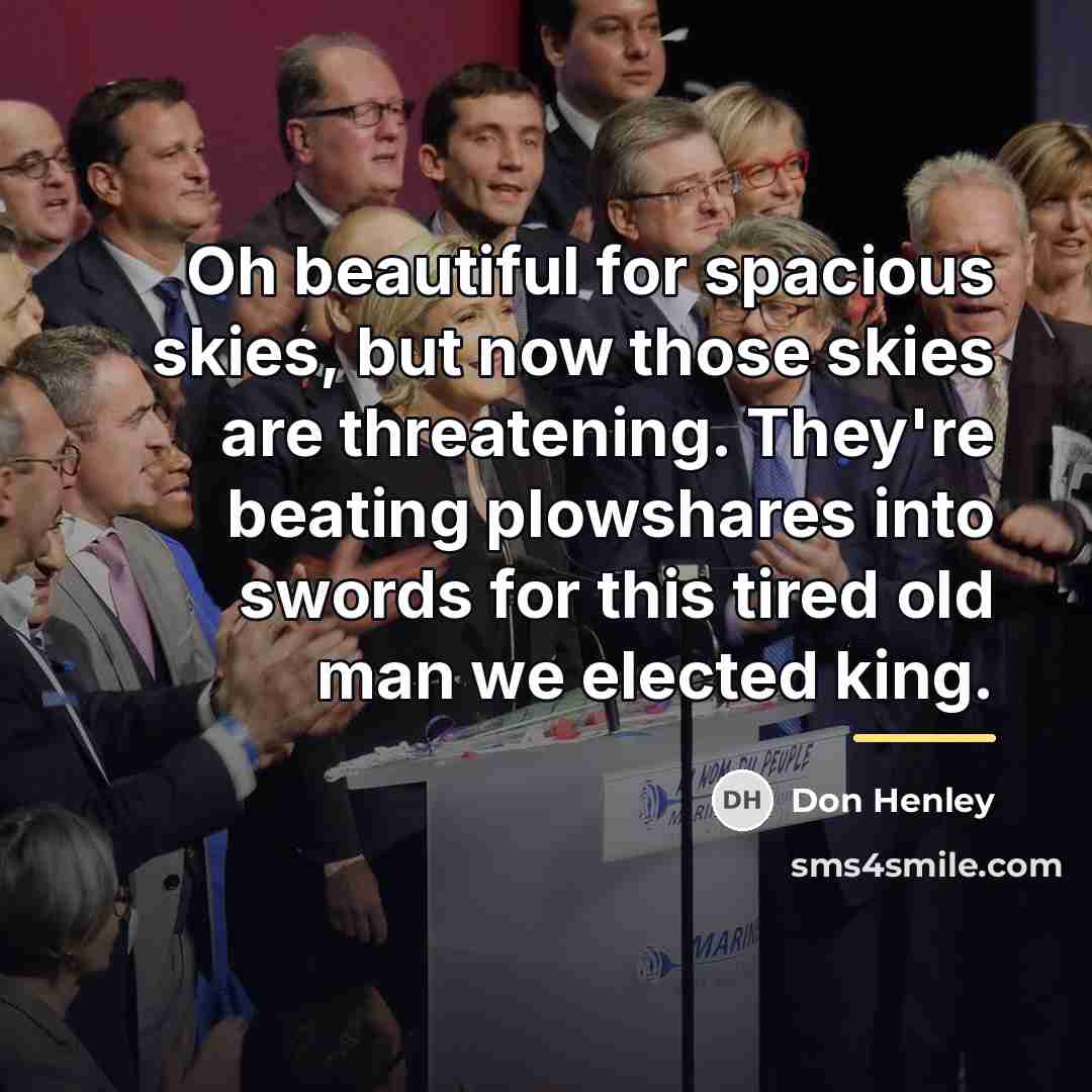 “Oh beautiful for spacious skies, but now those skies are…” quote by Don Henley