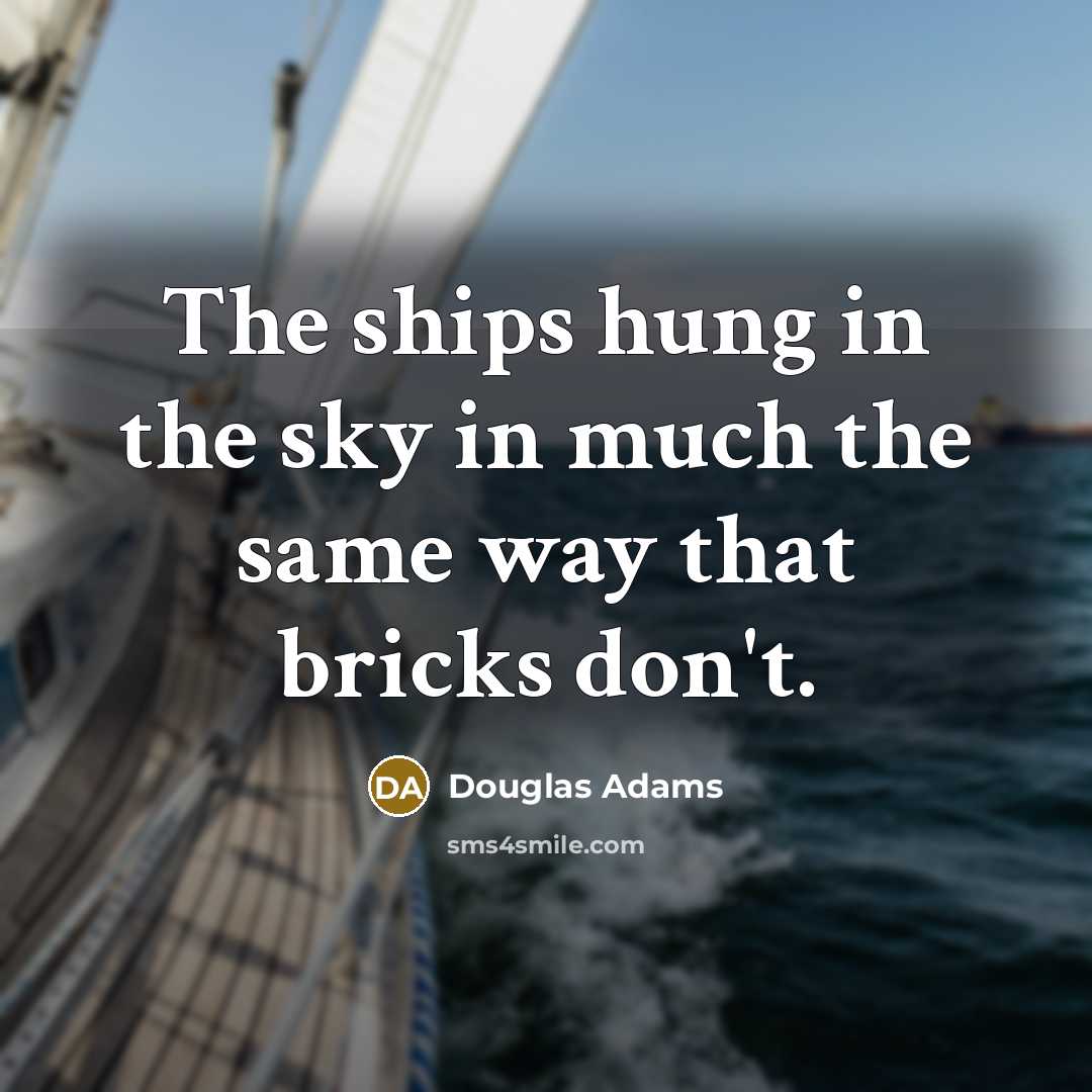 “The ships hung in the sky in much the same…” quote by Douglas Adams