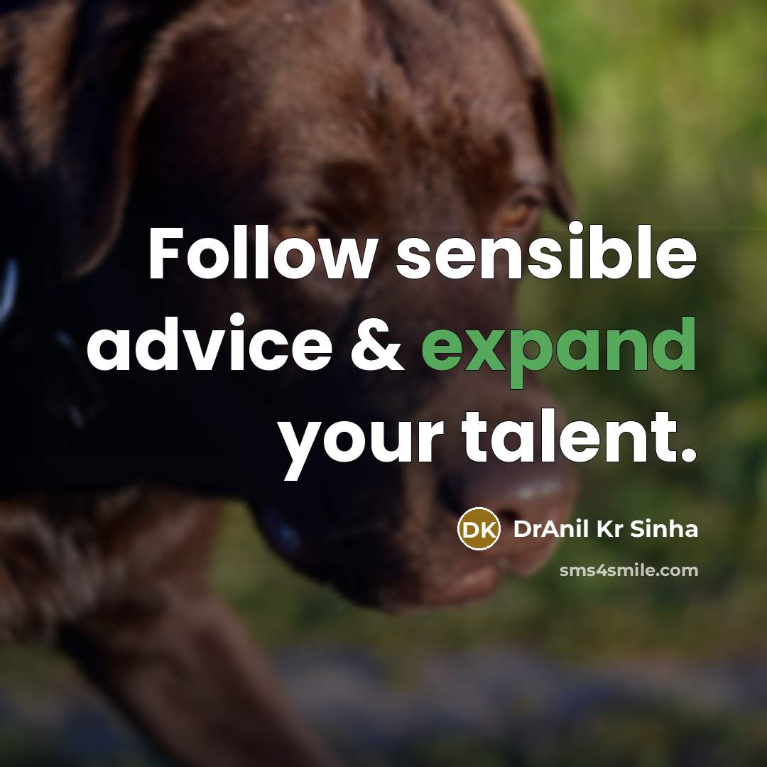 “Follow sensible advice & expand your talent.…” quote by DrAnil Kr Sinha