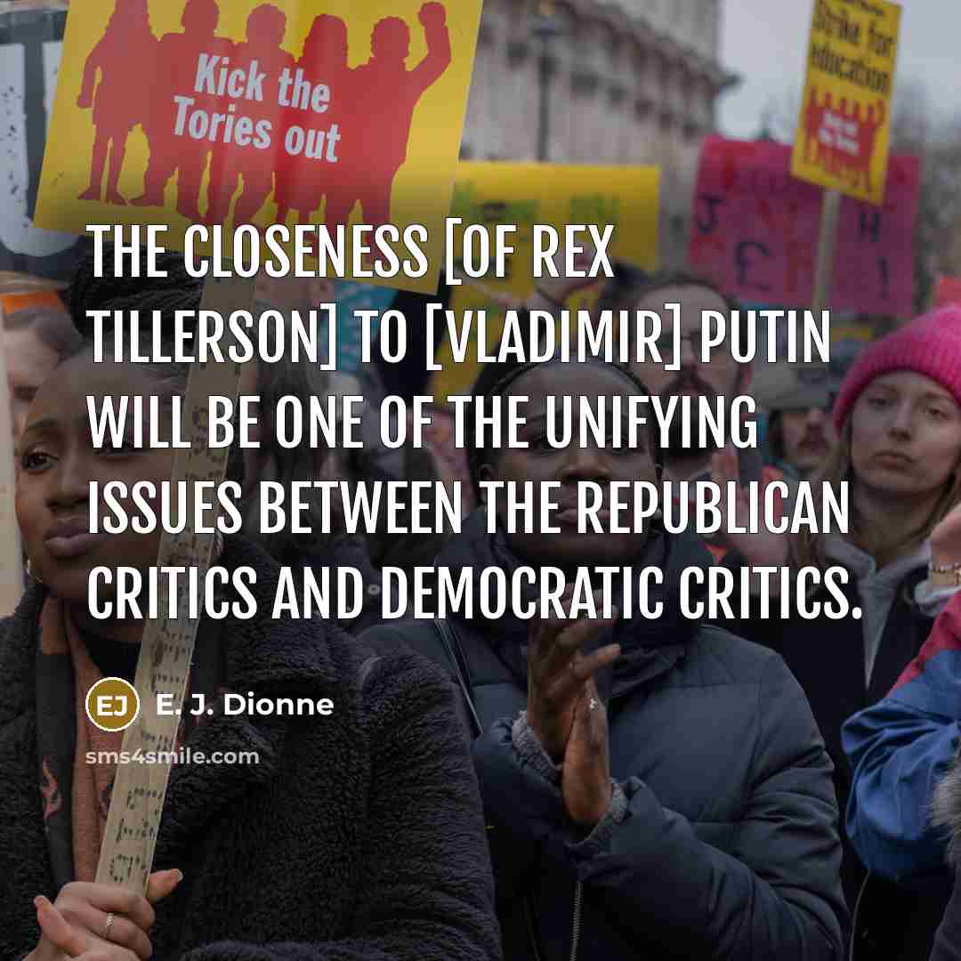 “The closeness [of Rex Tillerson] to [Vladimir] Putin will be…” quote by E. J. Dionne