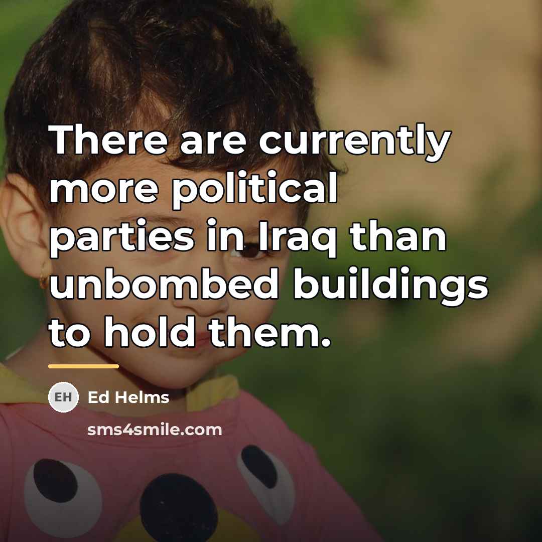“There are currently more political parties in Iraq than unbombed…” quote by Ed Helms