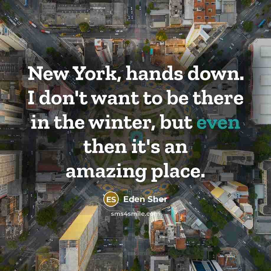 “New York, hands down. I don't want to be there…” quote by Eden Sher