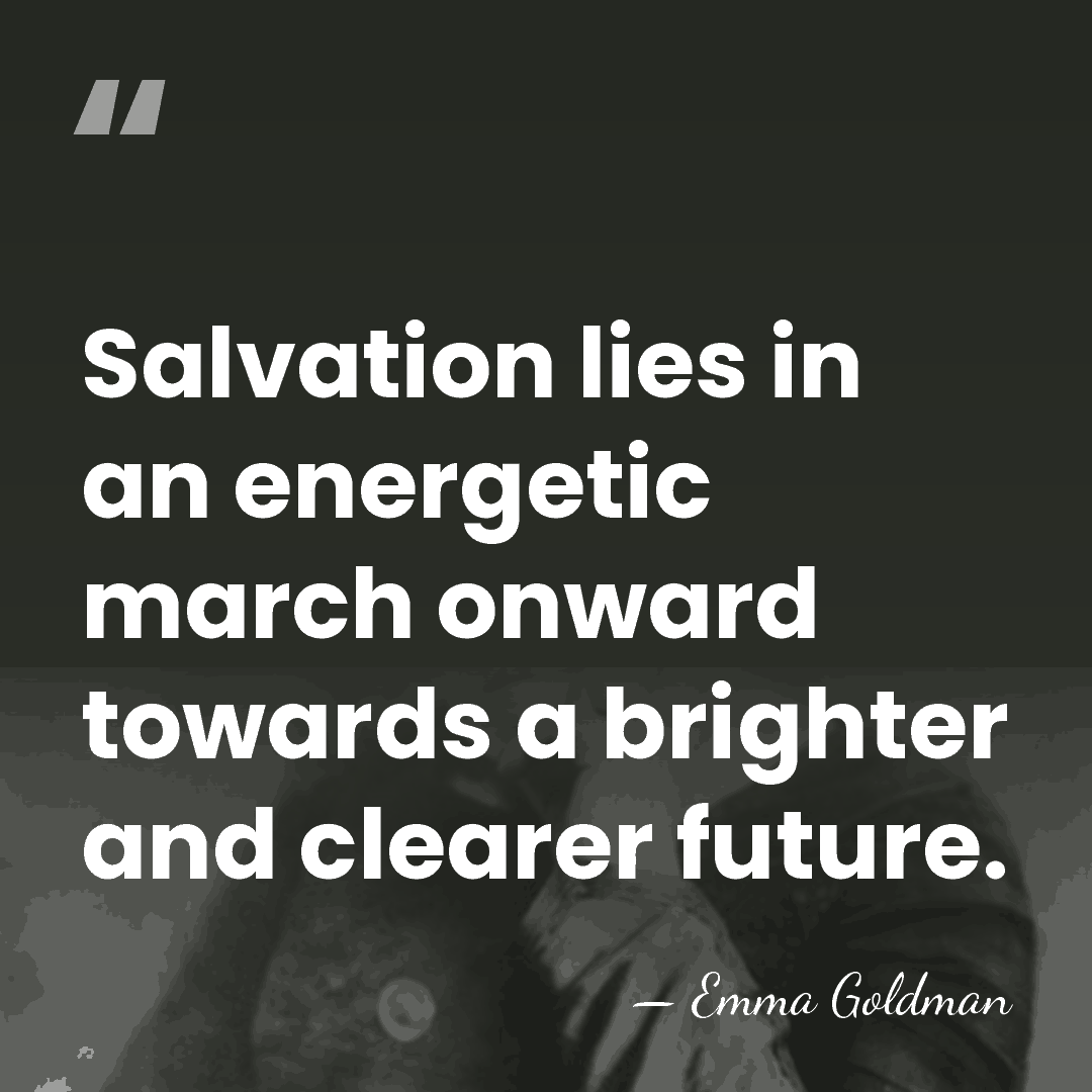 Salvation lies in an energetic march onward towards a brighter and clearer&hellip; - Emma Goldman