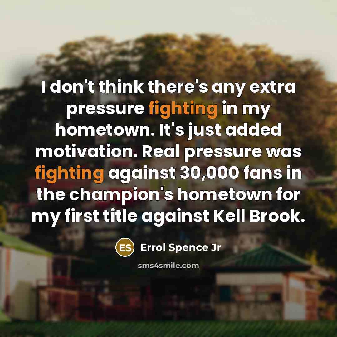 “I don't think there's any extra pressure fighting in my…” quote by Errol Spence Jr