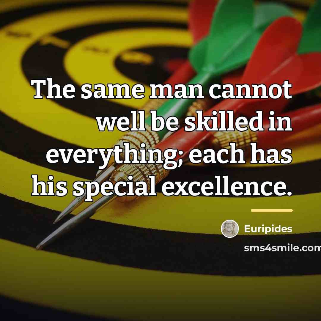 “The same man cannot well be skilled in everything; each…” quote by Euripides