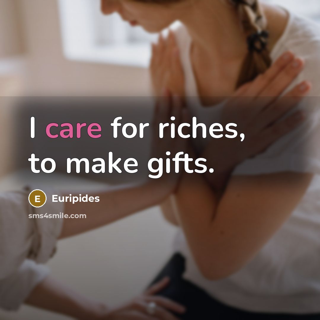 “I care for riches, to make gifts.…” quote by Euripides