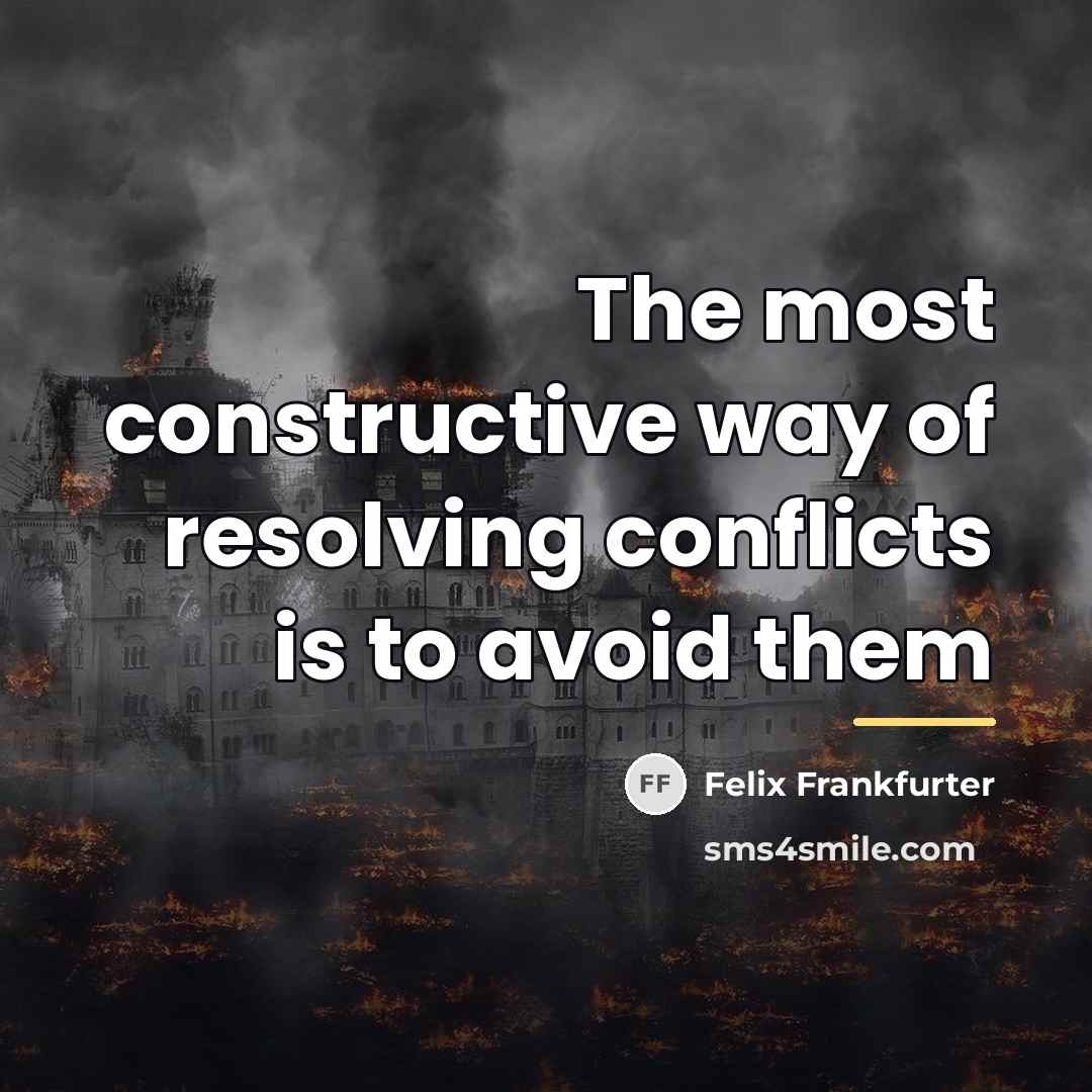“The most constructive way of resolving conflicts is to avoid…” quote by Felix Frankfurter