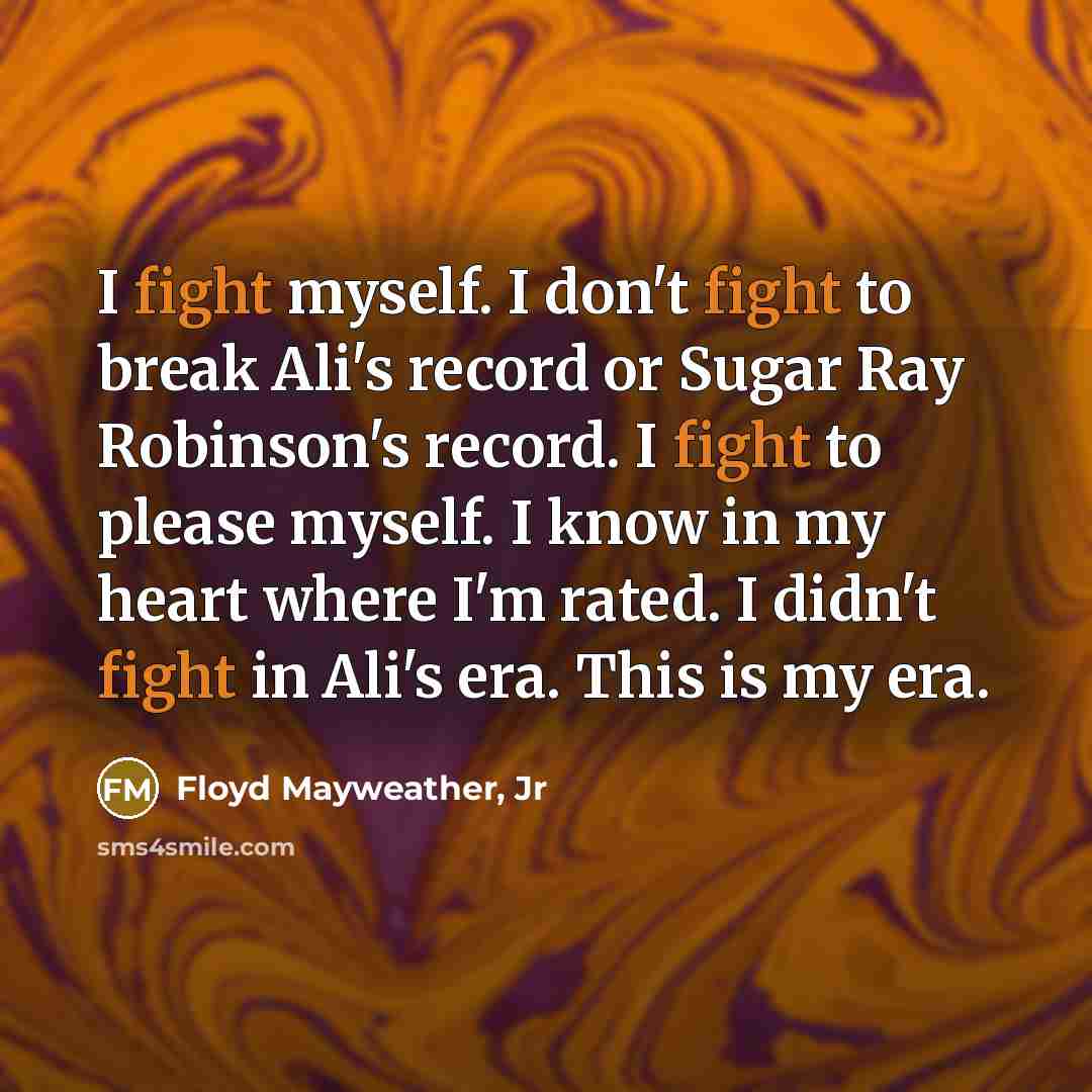 “I fight myself. I don't fight to break Ali's record…” quote by Floyd Mayweather, Jr