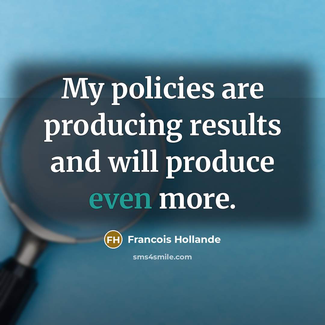 “My policies are producing results and will produce even more.…” quote by Francois Hollande