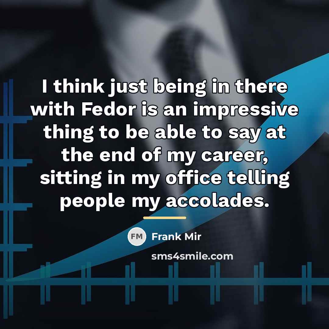 “I think just being in there with Fedor is an…” quote by Frank Mir