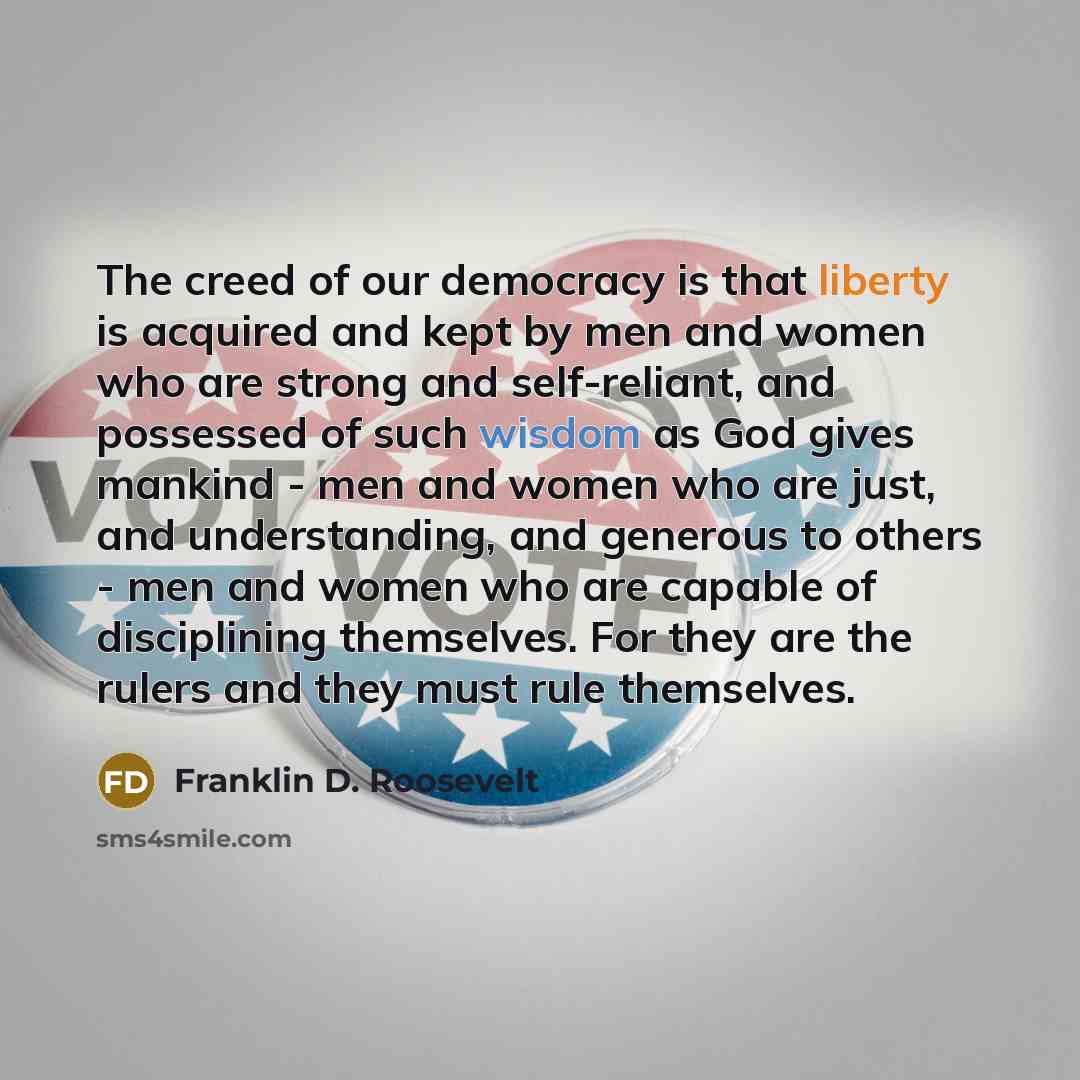 “The creed of our democracy is that liberty is acquired…” quote by Franklin D. Roosevelt
