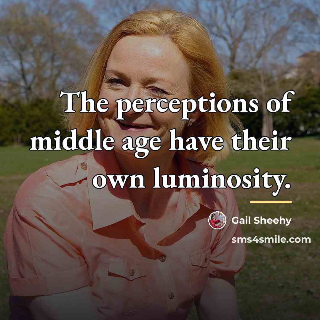 “The perceptions of middle age have their own luminosity.…” quote by Gail Sheehy
