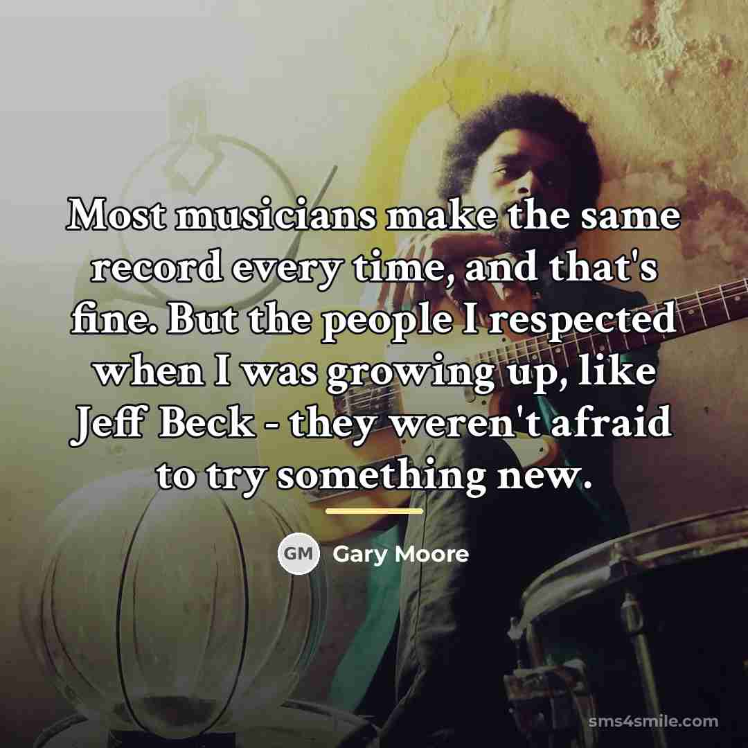 “Most musicians make the same record every time, and that's…” quote by Gary Moore