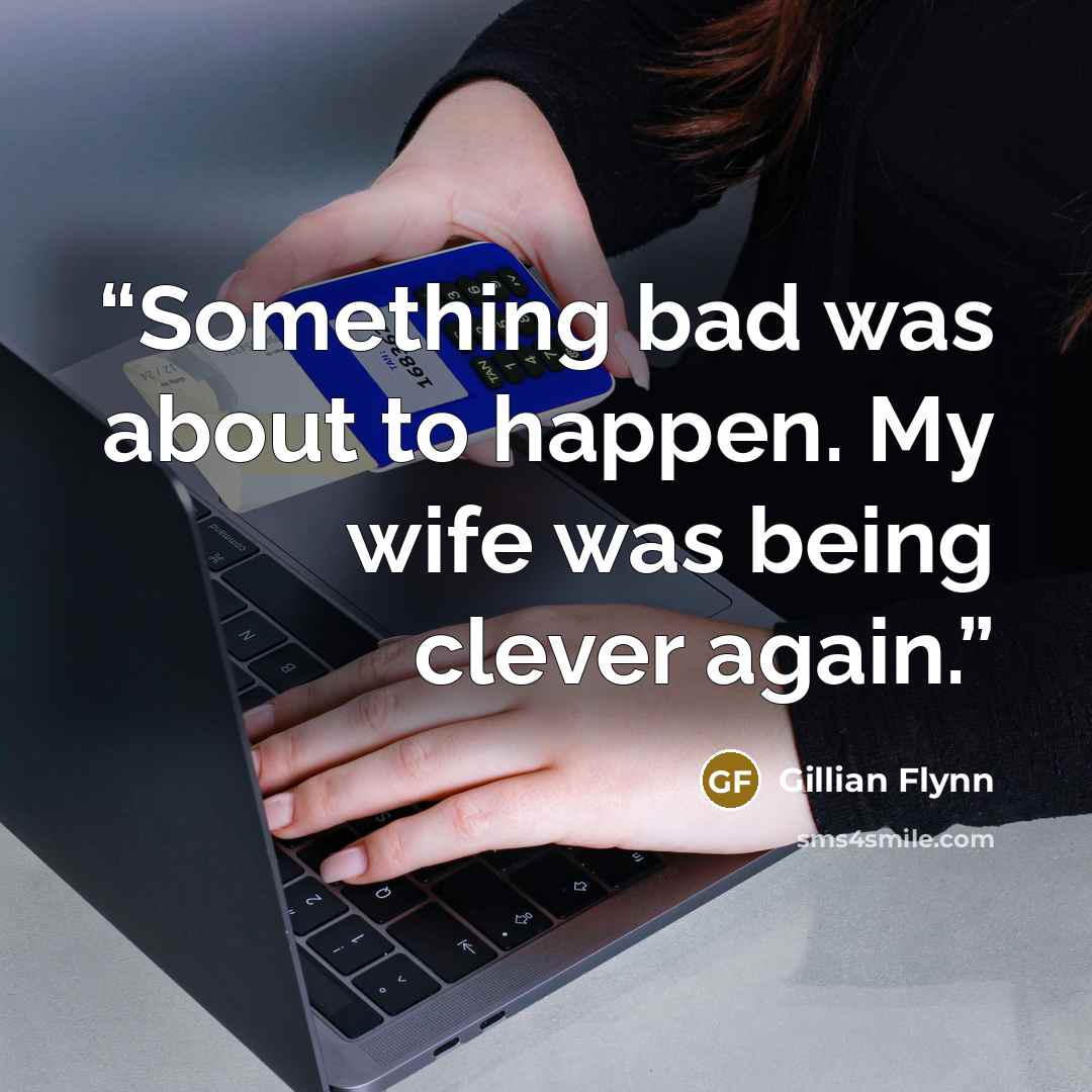“Something bad was about to happen. My wife was being clever again.” quote by Gillian Flynn