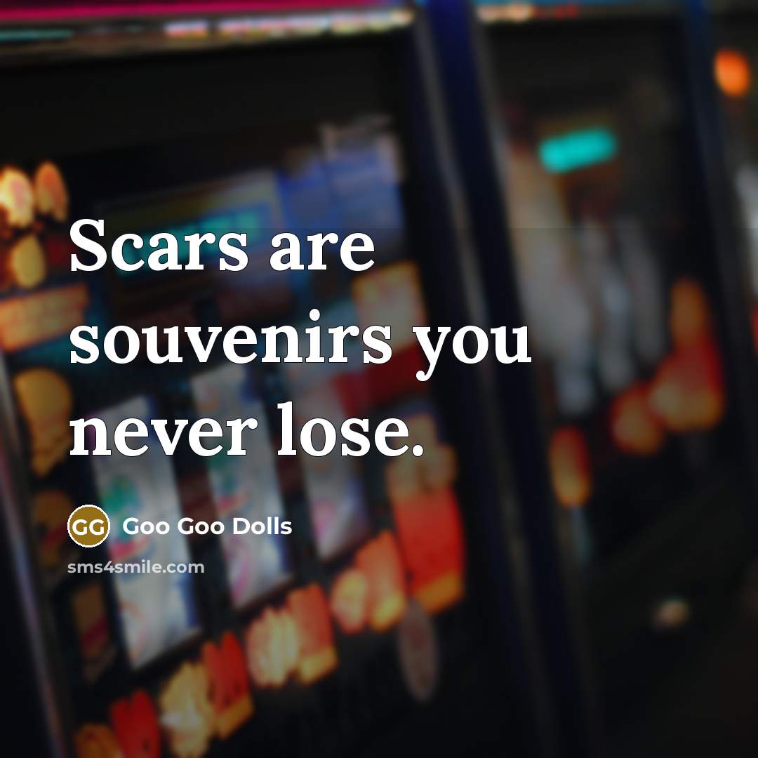 “Scars are souvenirs you never lose.…” quote by Goo Goo Dolls