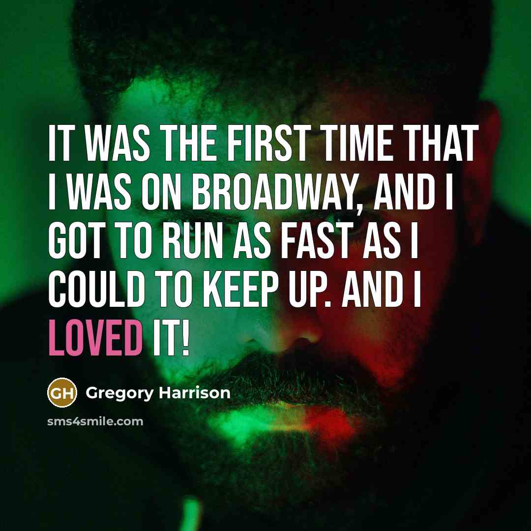 “It was the first time that I was on Broadway, and I got to run as fast as I could to keep up. And I loved it!” quote by Gregory Harrison