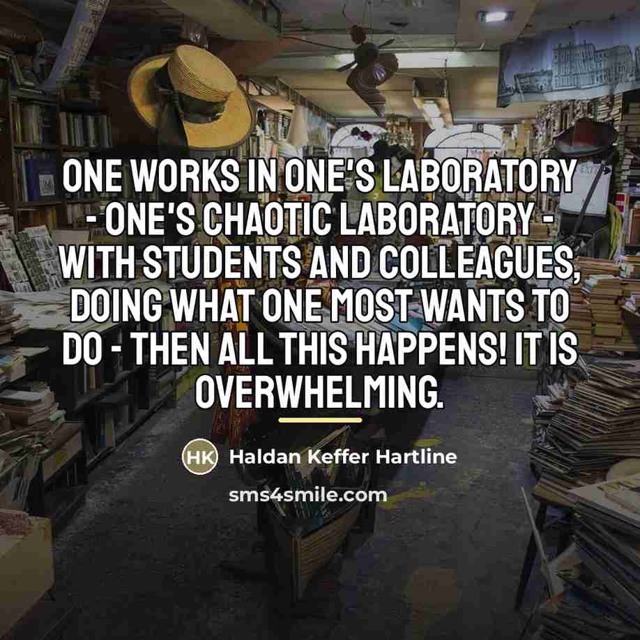 “One works in one's laboratory - one's chaotic laboratory -…” quote by Haldan Keffer Hartline