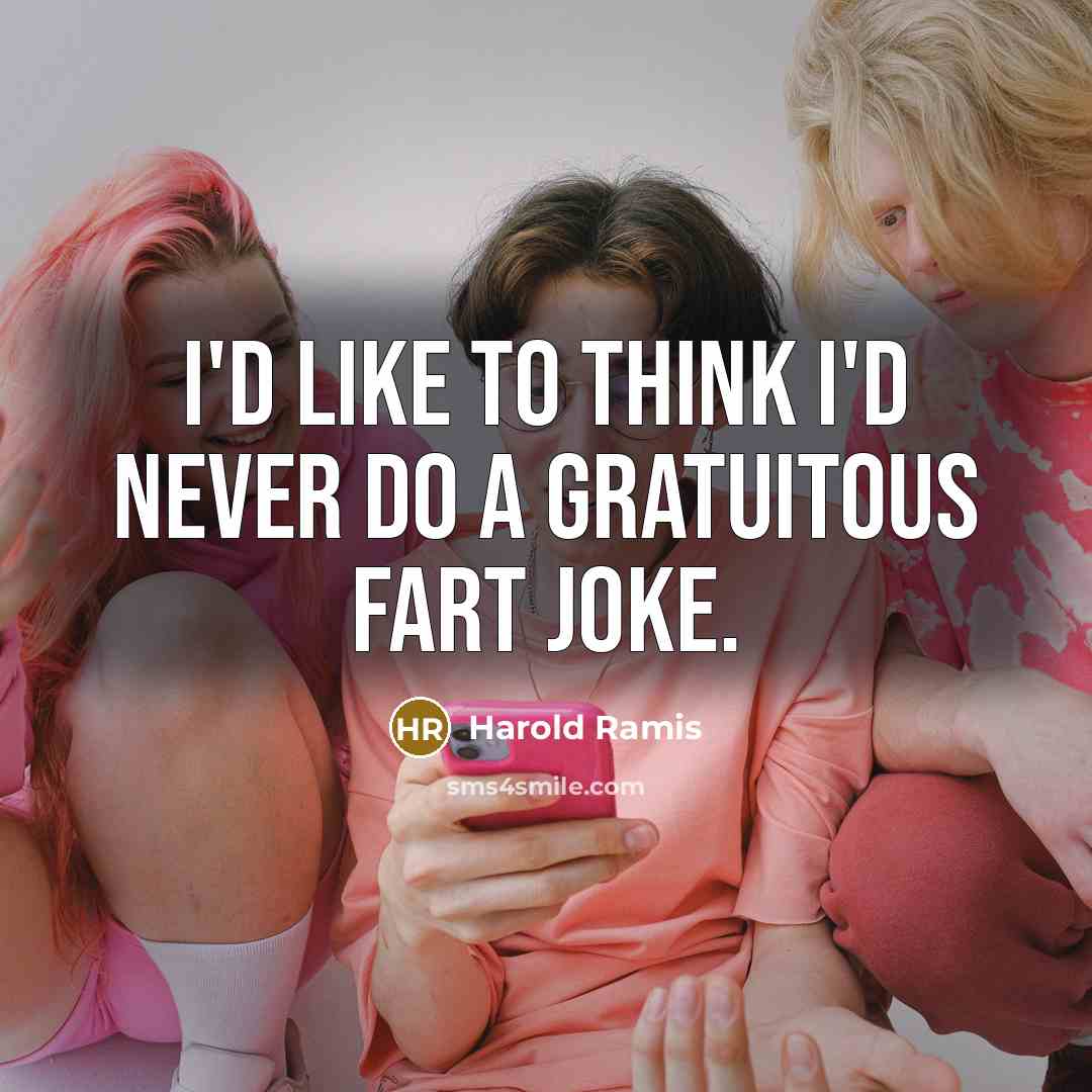 “I'd like to think I'd never do a gratuitous fart…” quote by Harold Ramis