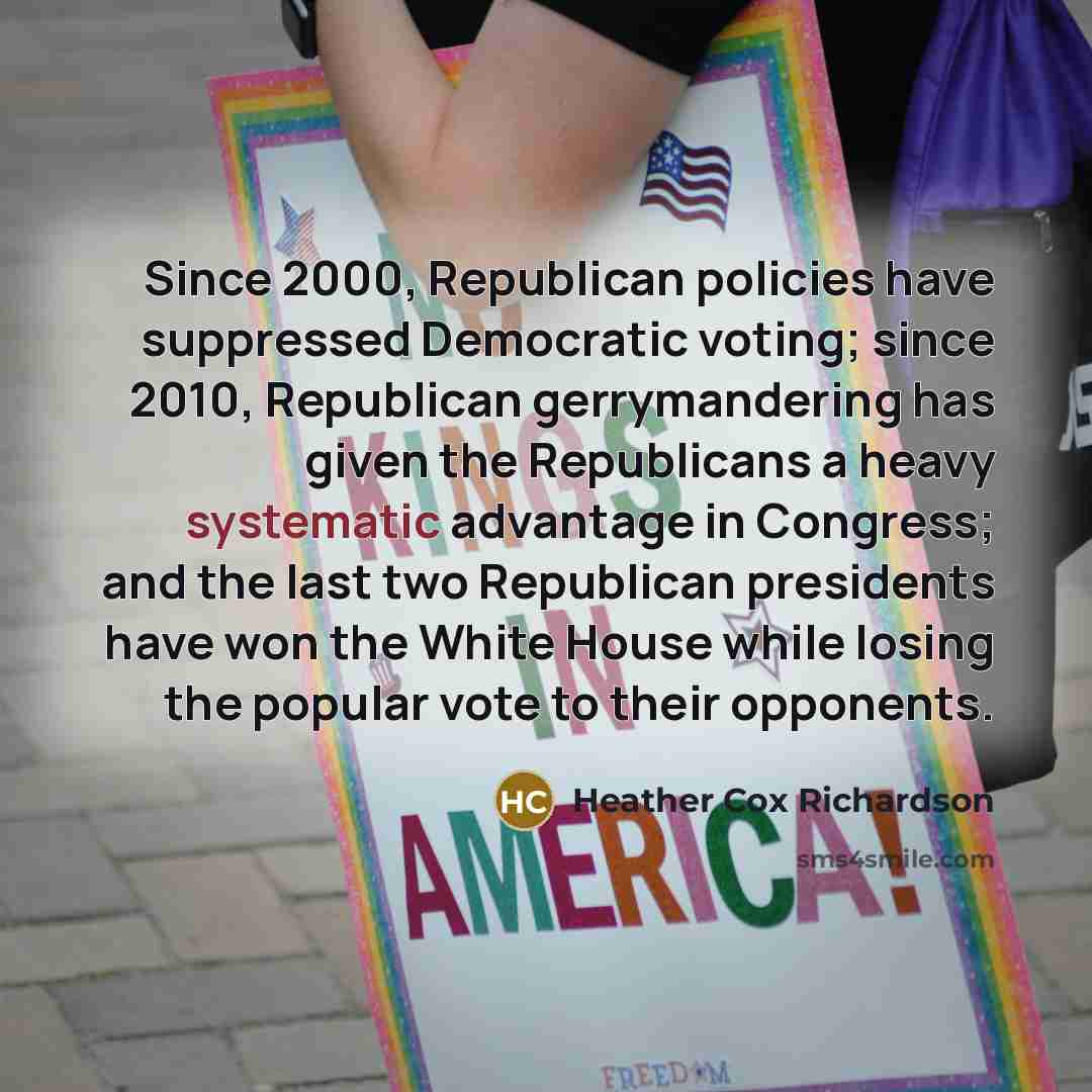“Since 2000, Republican policies have suppressed Democratic voting; since 2010,…” quote by Heather Cox Richardson