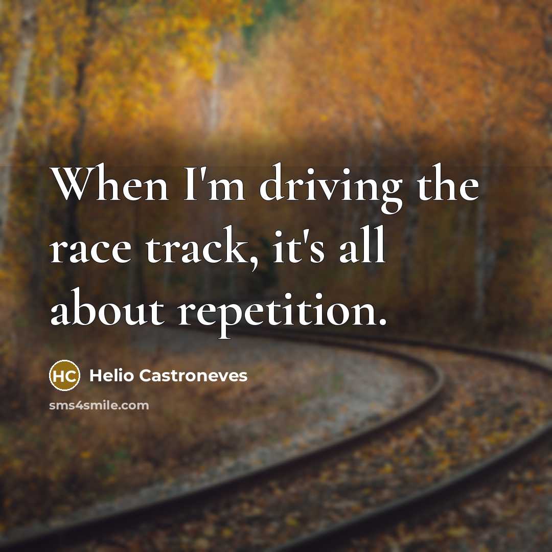 “When I'm driving the race track, it's all about repetition.…” quote by Helio Castroneves