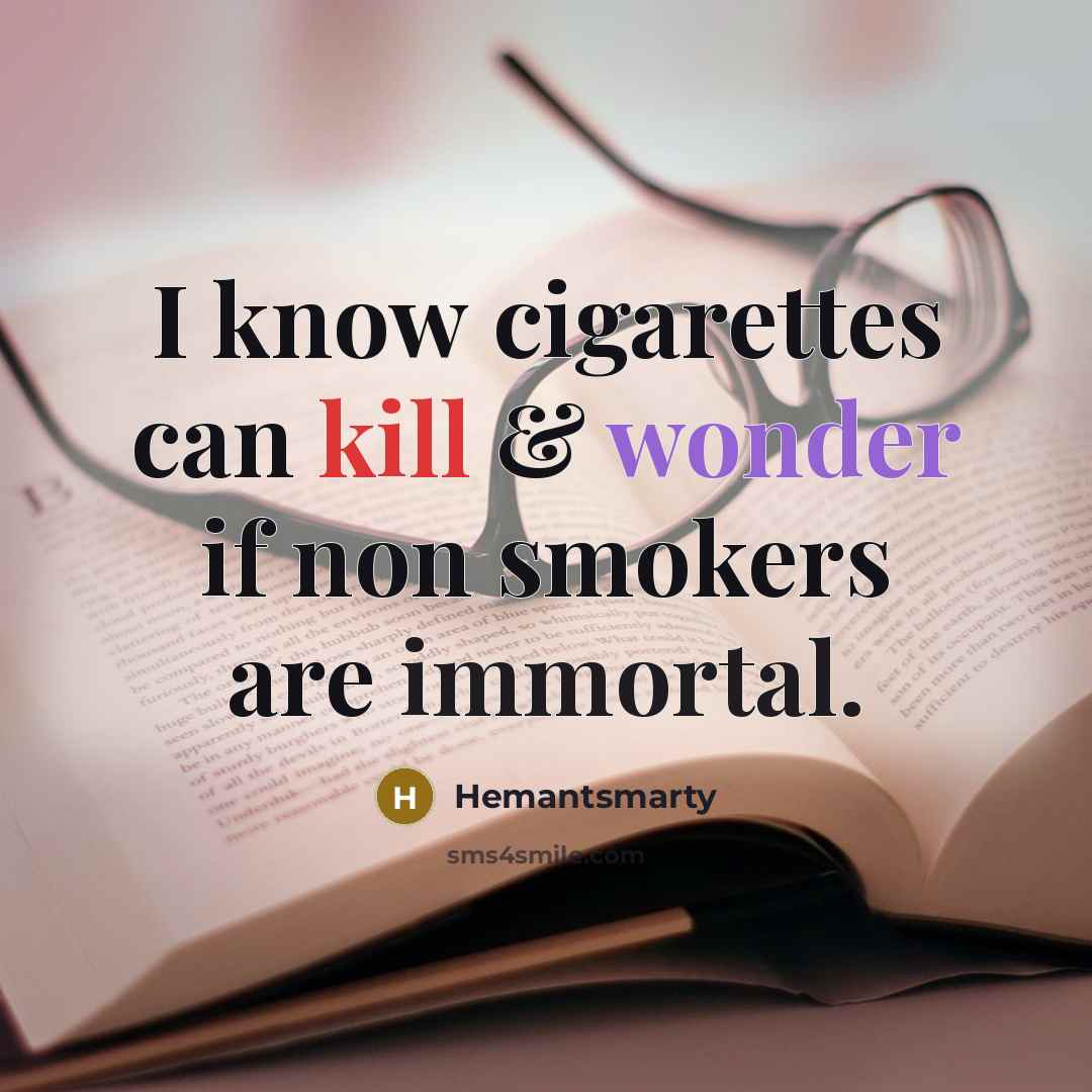 “I know cigarettes can kill & wonder if non smokers are immortal.” quote by Hemantsmarty
