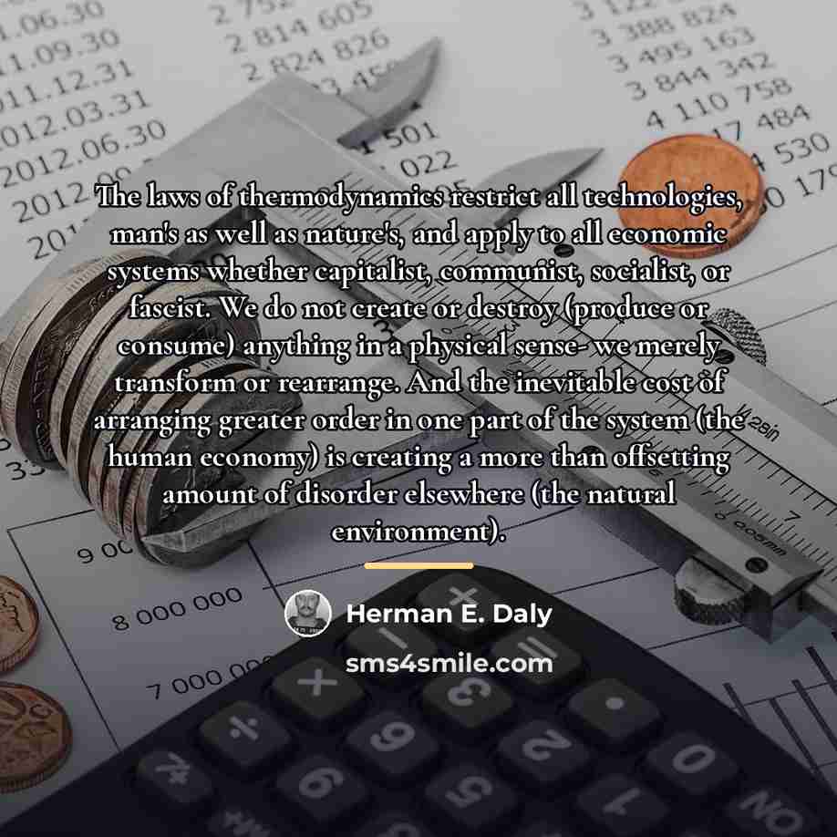 “The laws of thermodynamics restrict all technologies, man's as well…” quote by Herman E. Daly
