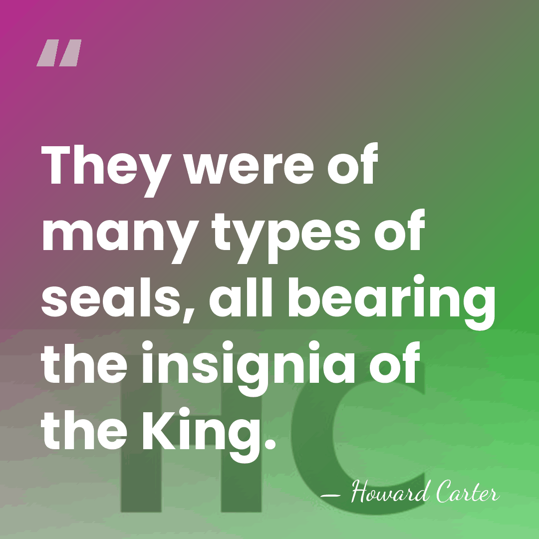 They were of many types of seals, all bearing the insignia of&hellip; - Howard Carter