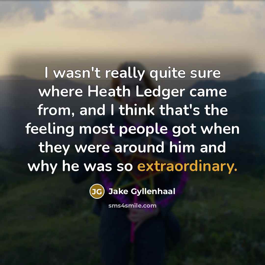 “I wasn't really quite sure where Heath Ledger came from,…” quote by Jake Gyllenhaal