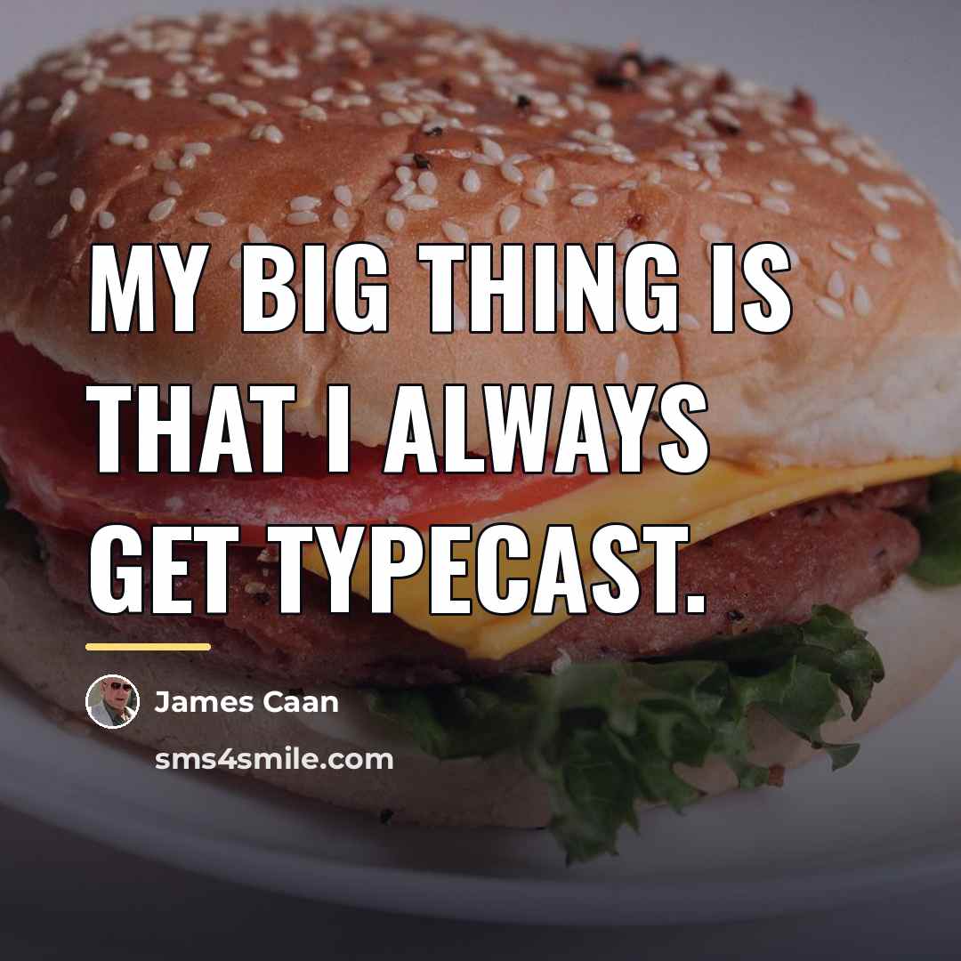 “My big thing is that I always get typecast.…” quote by James Caan