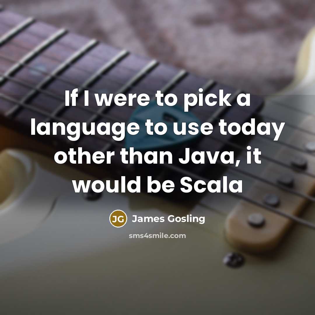“If I were to pick a language to use today…” quote by James Gosling
