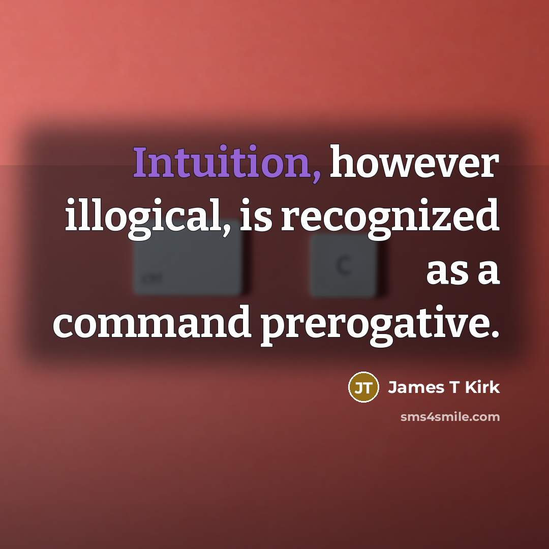 “Intuition, however illogical, is recognized as a command prerogative.…” quote by James T Kirk