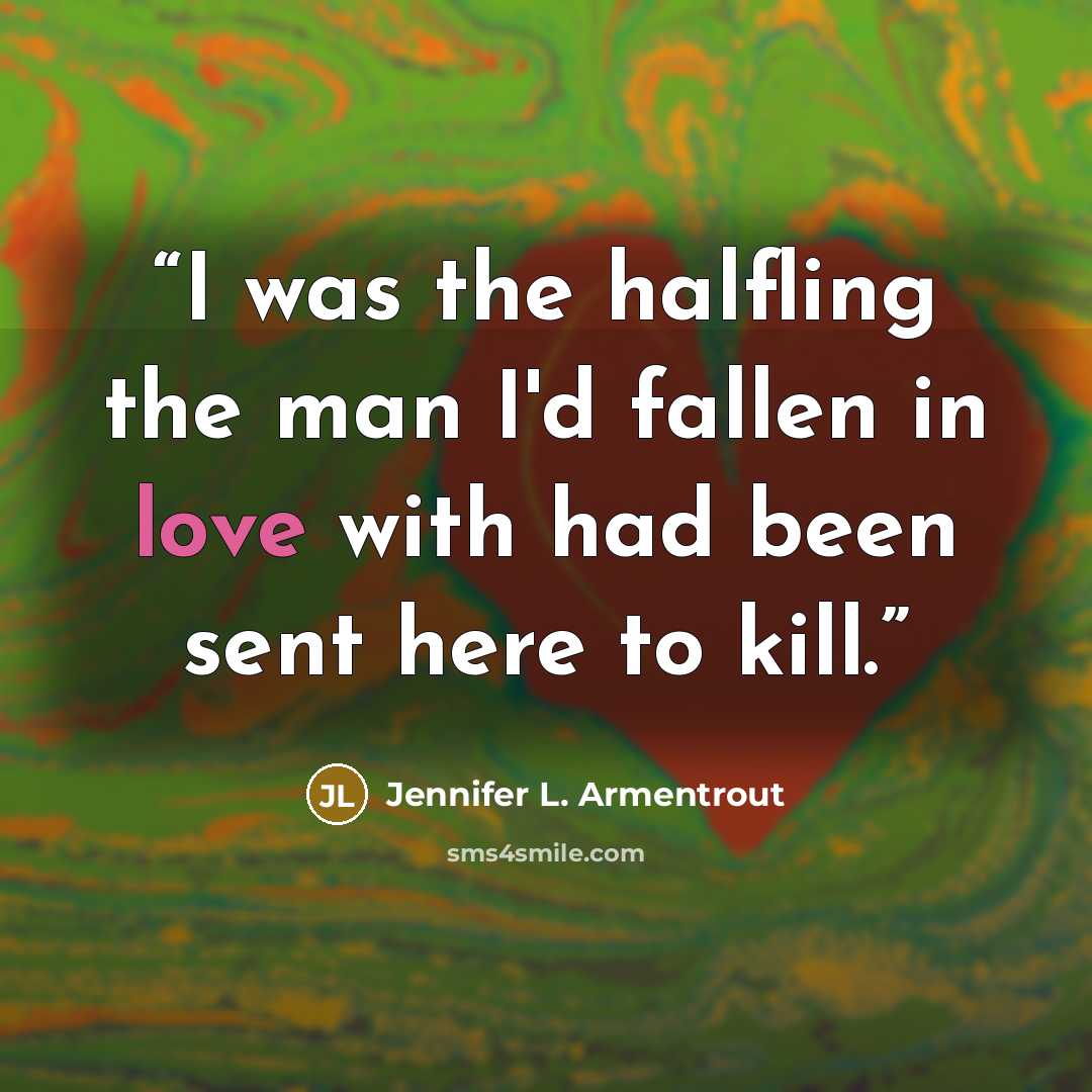 “I was the halfling the man I'd fallen in love with had been sent here to kill.” quote by Jennifer L. Armentrout