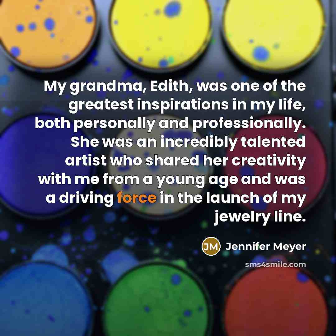 “My grandma, Edith, was one of the greatest inspirations in…” quote by Jennifer Meyer