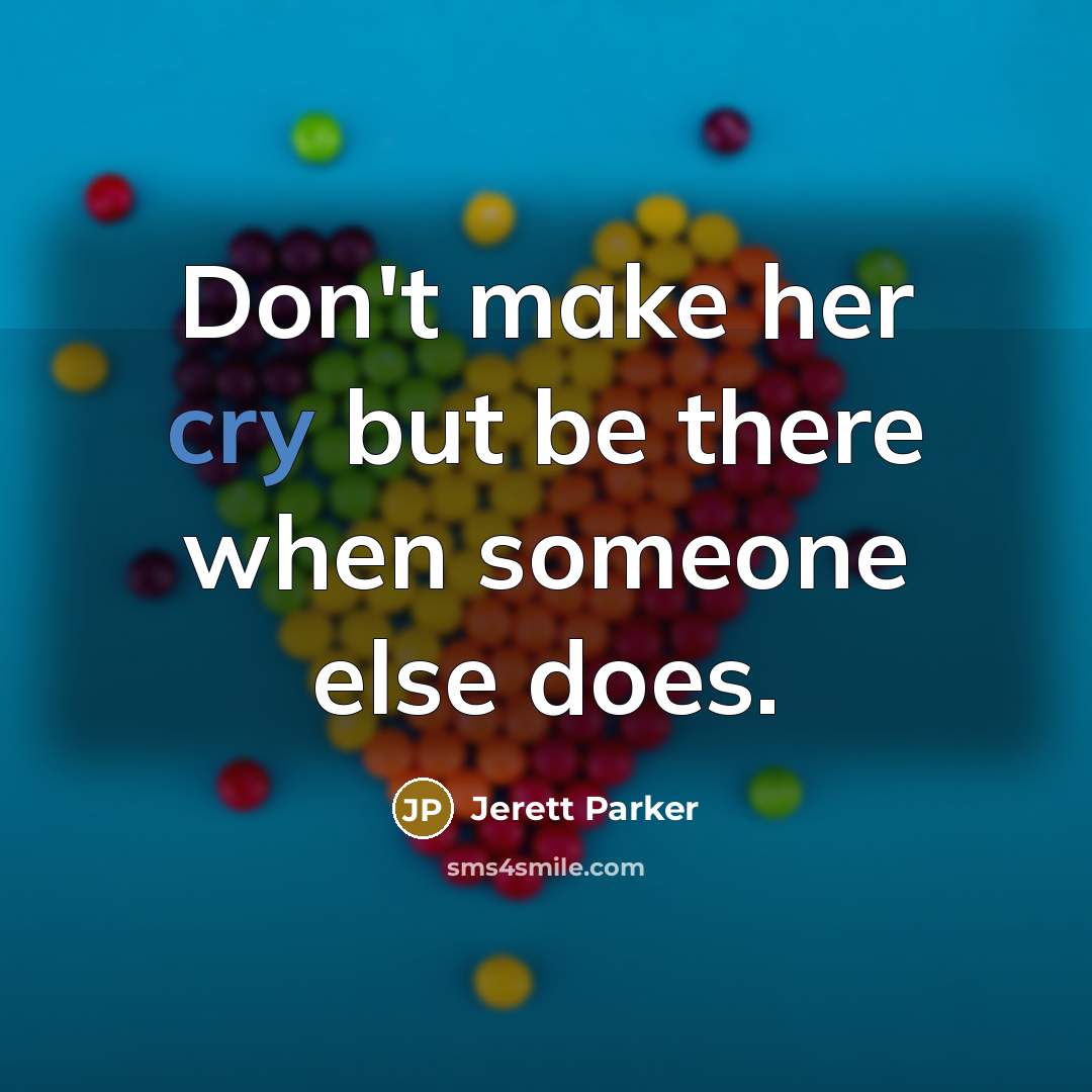 “Don't make her cry but be there when someone else…” quote by Jerett Parker