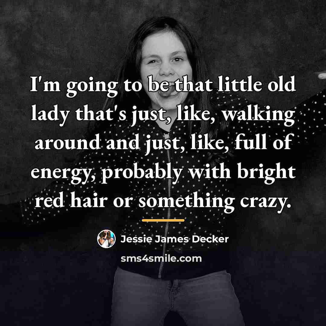 “I'm going to be that little old lady that's just,…” quote by Jessie James Decker