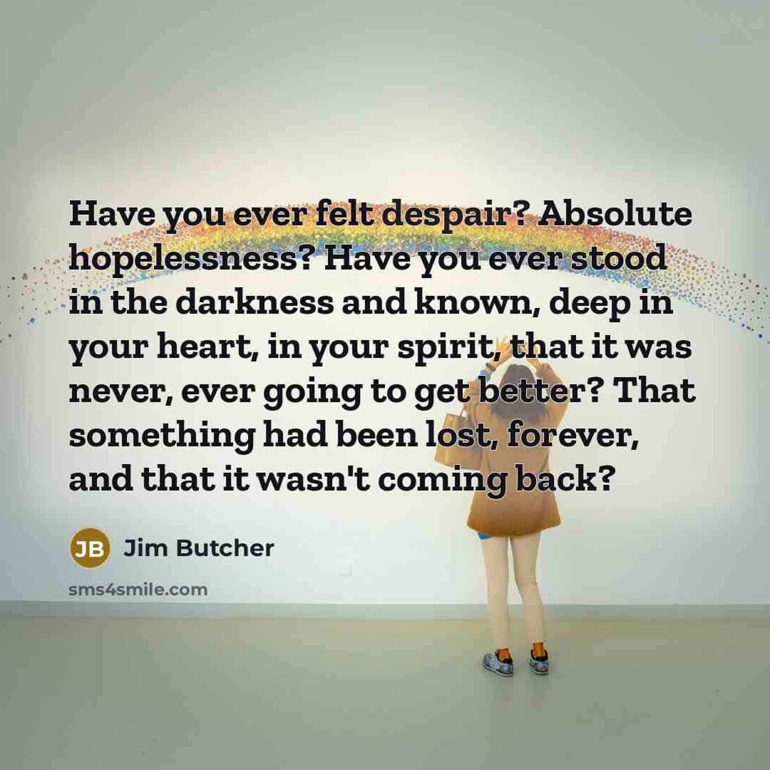 “Have you ever felt despair? Absolute hopelessness? Have you ever…” quote by Jim Butcher
