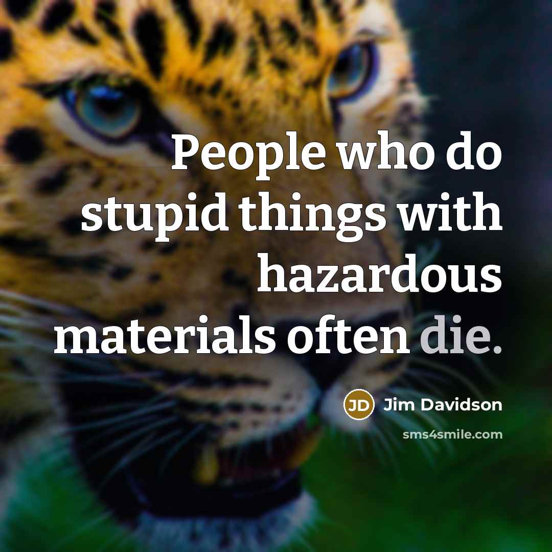 “People who do stupid things with hazardous materials often die.…” quote by Jim Davidson